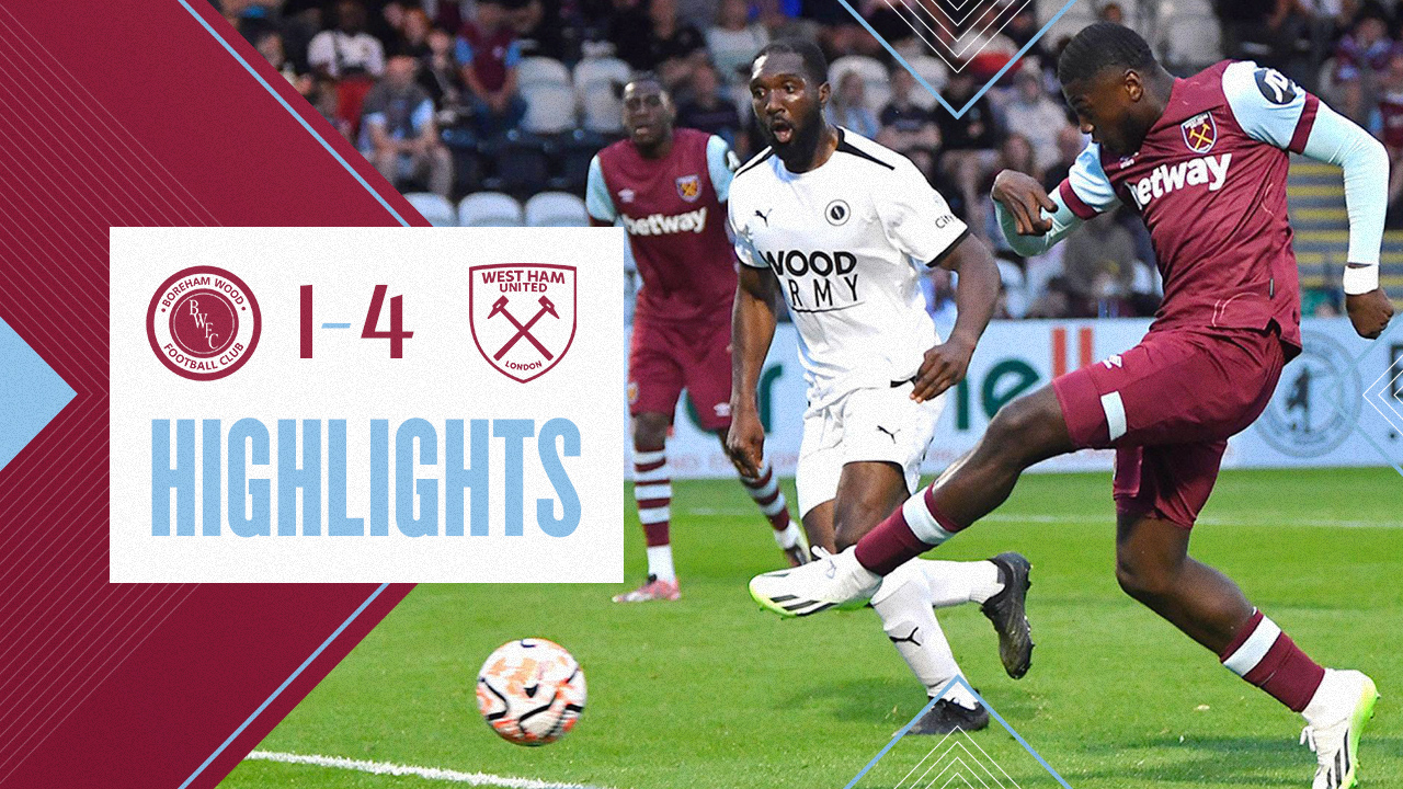 Highlights Boreham Wood 1-4 West Ham United West Ham United F.C.